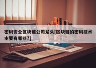 密码安全区块链公司龙头[区块链的密码技术主要有哪些?]