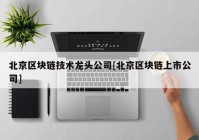 北京区块链技术龙头公司[北京区块链上市公司]