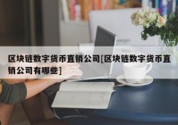 区块链数字货币直销公司[区块链数字货币直销公司有哪些]