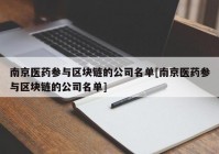 南京医药参与区块链的公司名单[南京医药参与区块链的公司名单]