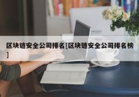 区块链安全公司排名[区块链安全公司排名榜]