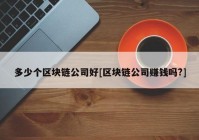 多少个区块链公司好[区块链公司赚钱吗?]