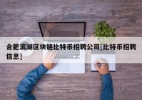 合肥滨湖区块链比特币招聘公司[比特币招聘信息]