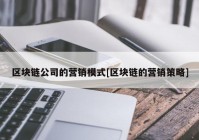 区块链公司的营销模式[区块链的营销策略]