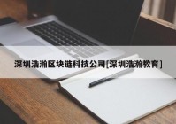 深圳浩瀚区块链科技公司[深圳浩瀚教育]