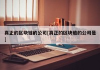 真正的区块链的公司[真正的区块链的公司是]